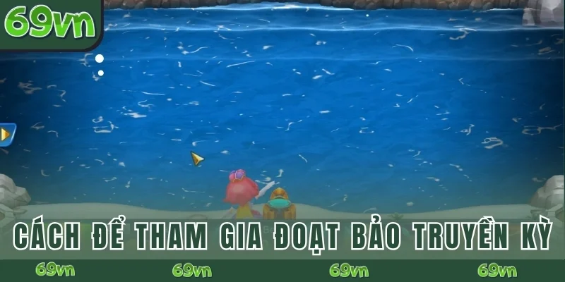 Cách để tham gia Đoạt Bảo Truyền Kỳ 69VN