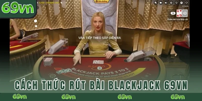 Cách thức rút bài Blackjack 69VN