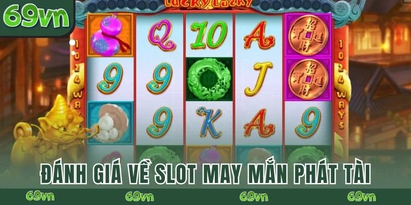 Đánh giá về slot May Mắn Phát Tài