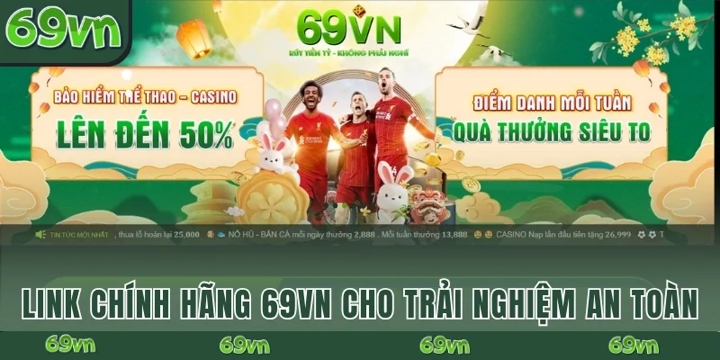 Link chính hãng 69VN giúp cho trải nghiệm an toàn