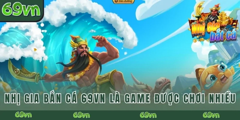 Nhị Gia bắn cá 69VN là game đang được chơi nhiều