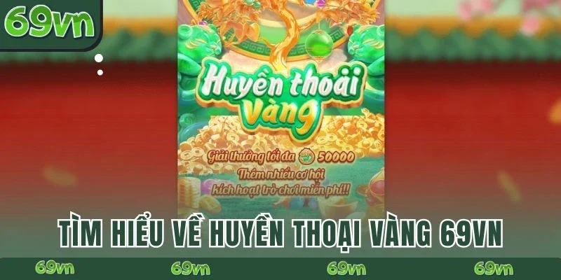 Tìm hiểu về Huyền Thoại Vàng 69VN