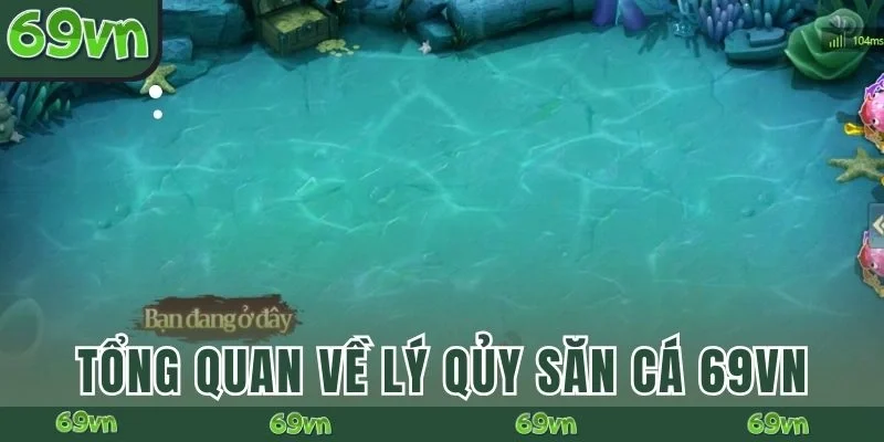Tổng quan về Lý Qủy Săn Cá 69VN