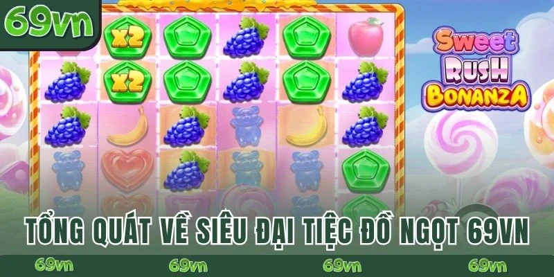 Tổng quát về Siêu Đại Tiệc Đồ Ngọt 69VN